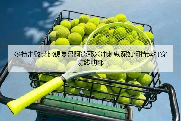 多特击败莱比锡复盘阿德耶米冲刺纵深如何持续打穿防线肋部