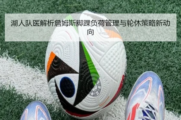 湖人队医解析詹姆斯脚踝负荷管理与轮休策略新动向