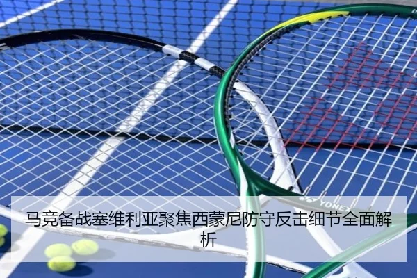 马竞备战塞维利亚聚焦西蒙尼防守反击细节全面解析
